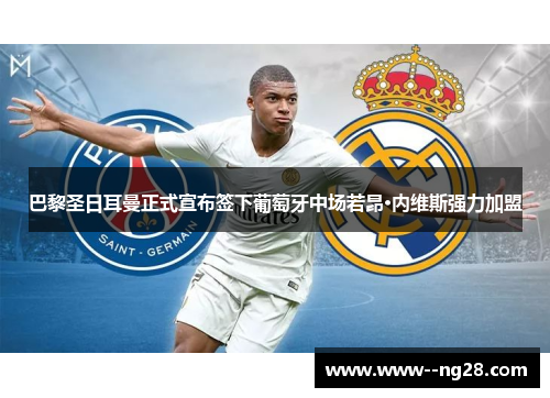 巴黎圣日耳曼正式宣布签下葡萄牙中场若昂·内维斯强力加盟