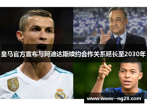 皇马官方宣布与阿迪达斯续约合作关系延长至2030年
